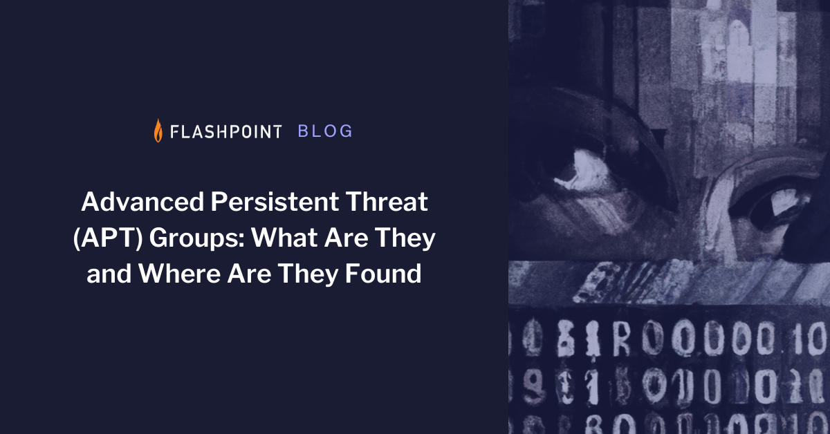 Advanced Persistent Threat (APT) Groups What Are They and Where Are They Found Flashpoint