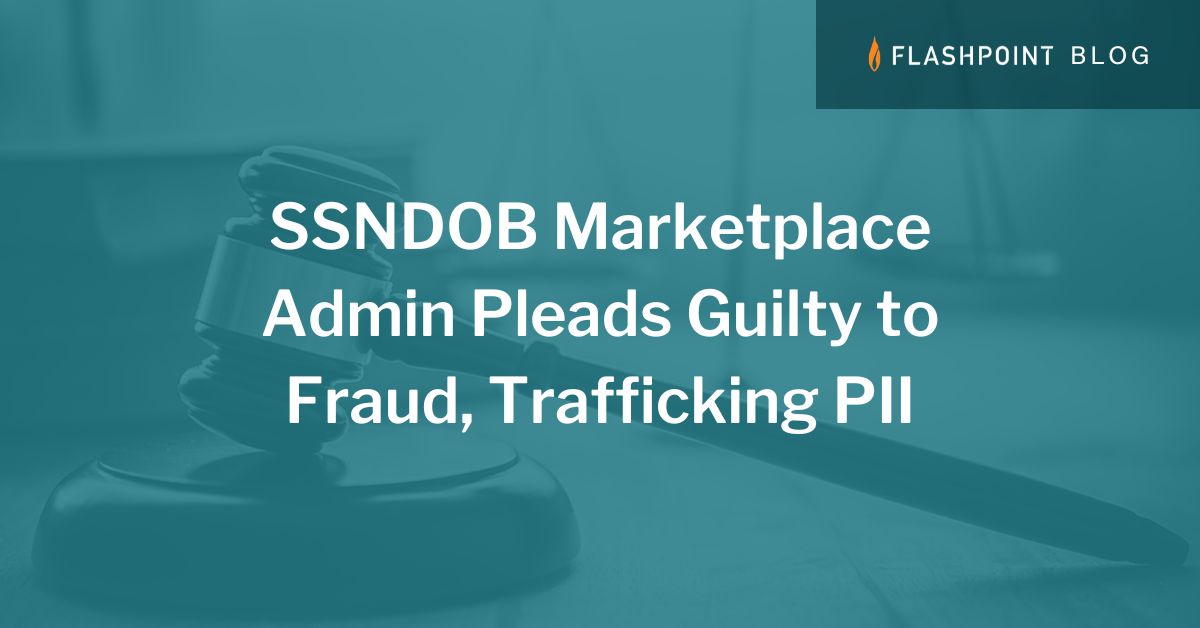 SSNDOB Marketplace Admin Pleads Guilty to Fraud, Trafficking PII
